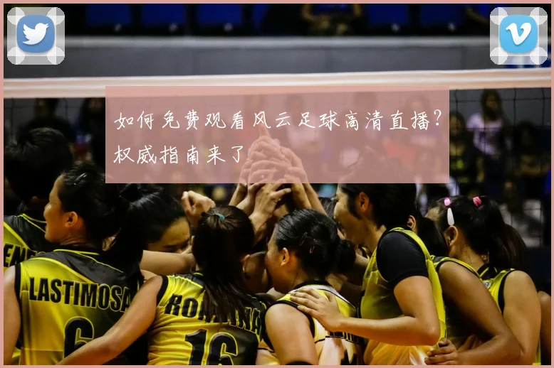 如何免费观看风云足球高清直播？权威指南来了